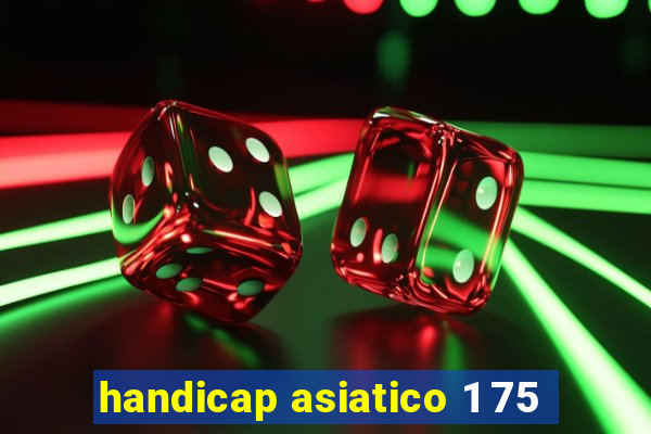 handicap asiatico 1 75